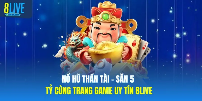 Nổ Hũ Thần Tài - Săn 5 Tỷ Cùng Trang Game Uy Tín 8LIVE - votx